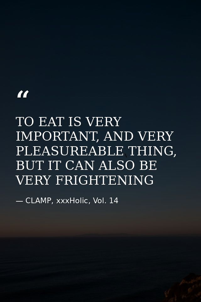 TO EAT IS VERY IMPORTANT, AND VERY PLEASUREABLE THING, BUT IT CAN ALSO BE VERY FRIGHTENING — CLAMP, xxxHolic, Vol. 14