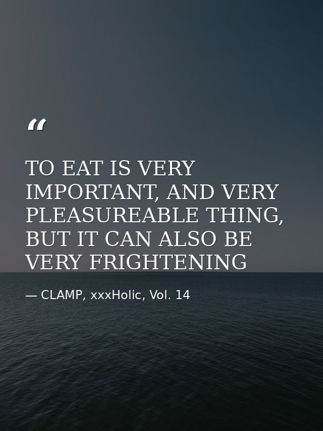 TO EAT IS VERY IMPORTANT, AND VERY PLEASUREABLE THING, BUT IT CAN ALSO BE VERY FRIGHTENING — CLAMP, xxxHolic, Vol. 14