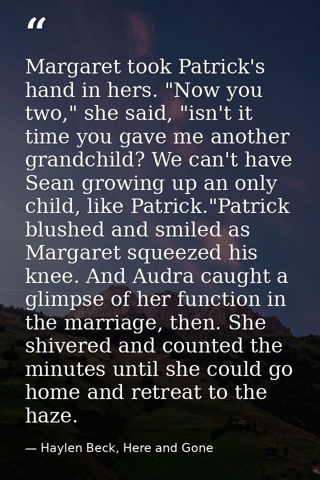 Margaret took Patrick's hand in hers. "Now you two," she said, "isn't it time you gave me another grandchild? We can't h — Haylen Beck, Here and Gone