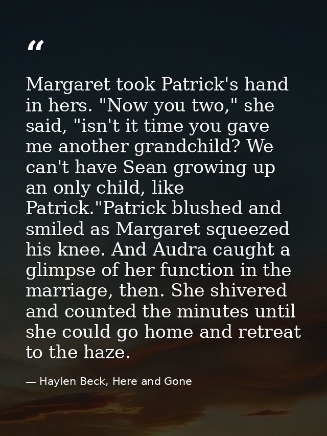 Margaret took Patrick's hand in hers. "Now you two," she said, "isn't it time you gave me another grandchild? We can't h — Haylen Beck, Here and Gone