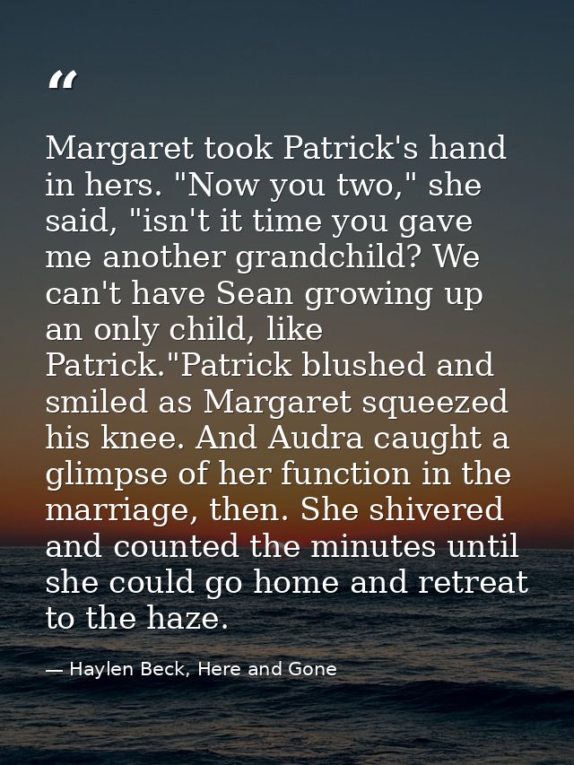 Margaret took Patrick's hand in hers. "Now you two," she said, "isn't it time you gave me another grandchild? We can't h — Haylen Beck, Here and Gone