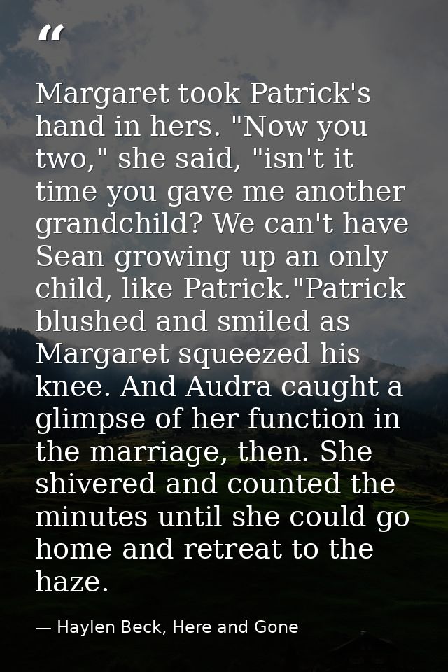 Margaret took Patrick's hand in hers. "Now you two," she said, "isn't it time you gave me another grandchild? We can't h — Haylen Beck, Here and Gone