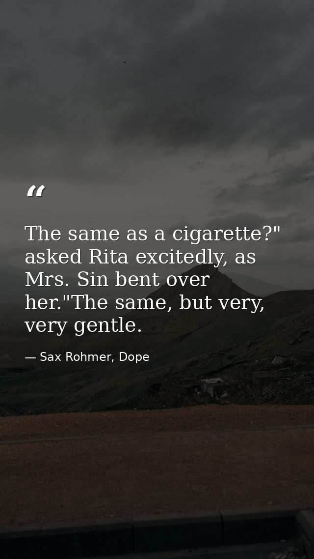 The same as a cigarette?" asked Rita excitedly, as Mrs. Sin bent over her."The same, but very, very gentle. — Sax Rohmer, Dope