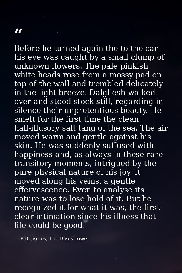 Before he turned again the to the car his eye was caught by a small clump of unknown flowers. The pale pinkish white hea — P.D. James, The Black Tower