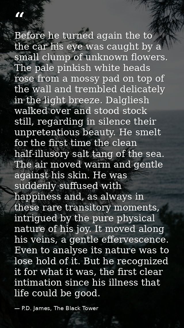 Before he turned again the to the car his eye was caught by a small clump of unknown flowers. The pale pinkish white hea — P.D. James, The Black Tower