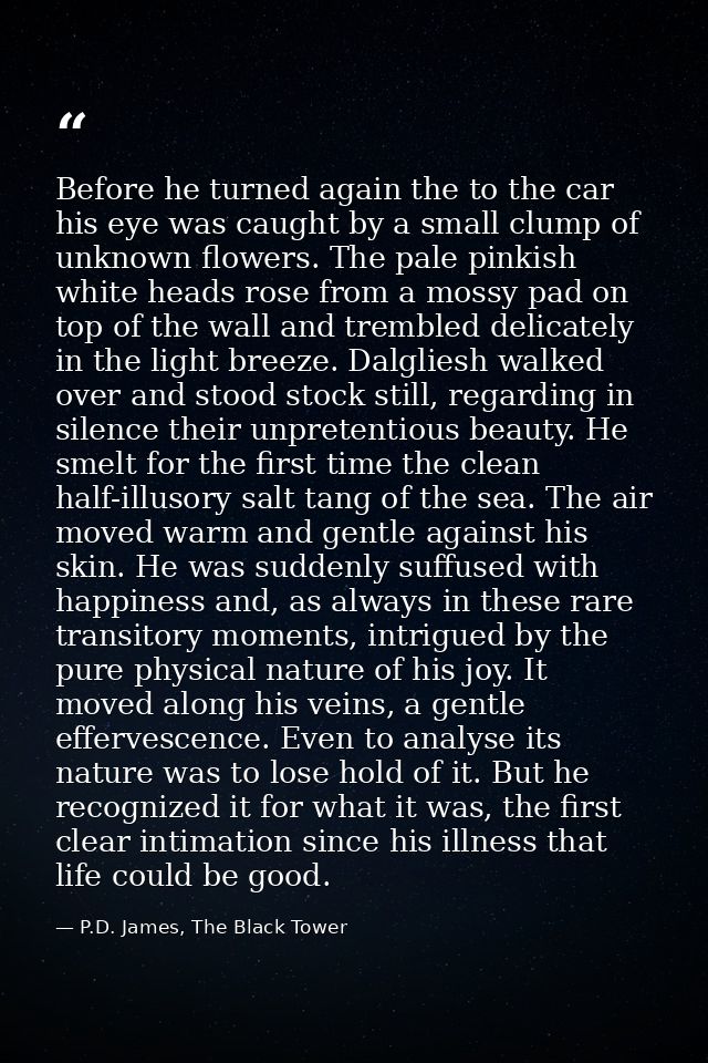 Before he turned again the to the car his eye was caught by a small clump of unknown flowers. The pale pinkish white hea — P.D. James, The Black Tower