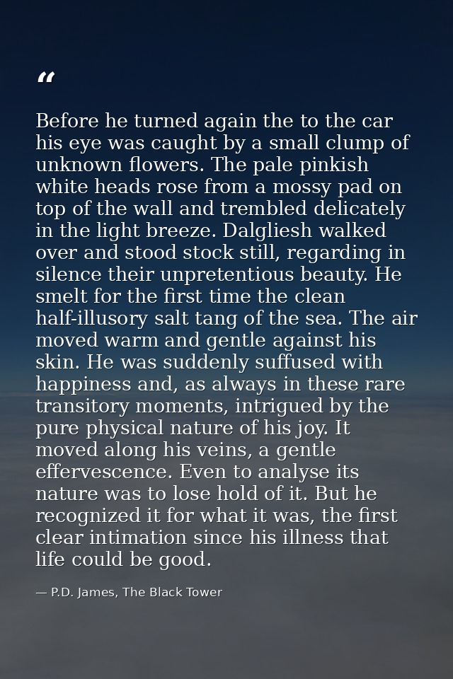 Before he turned again the to the car his eye was caught by a small clump of unknown flowers. The pale pinkish white hea — P.D. James, The Black Tower