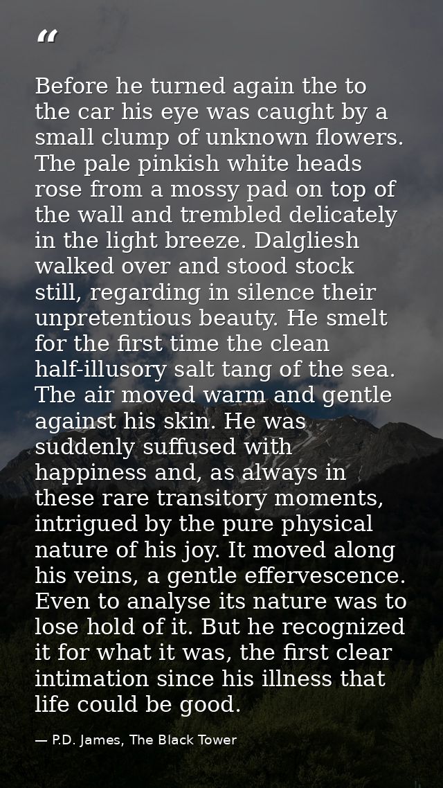 Before he turned again the to the car his eye was caught by a small clump of unknown flowers. The pale pinkish white hea — P.D. James, The Black Tower