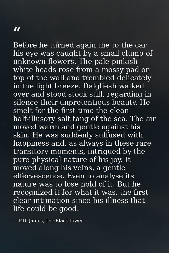 Before he turned again the to the car his eye was caught by a small clump of unknown flowers. The pale pinkish white hea — P.D. James, The Black Tower