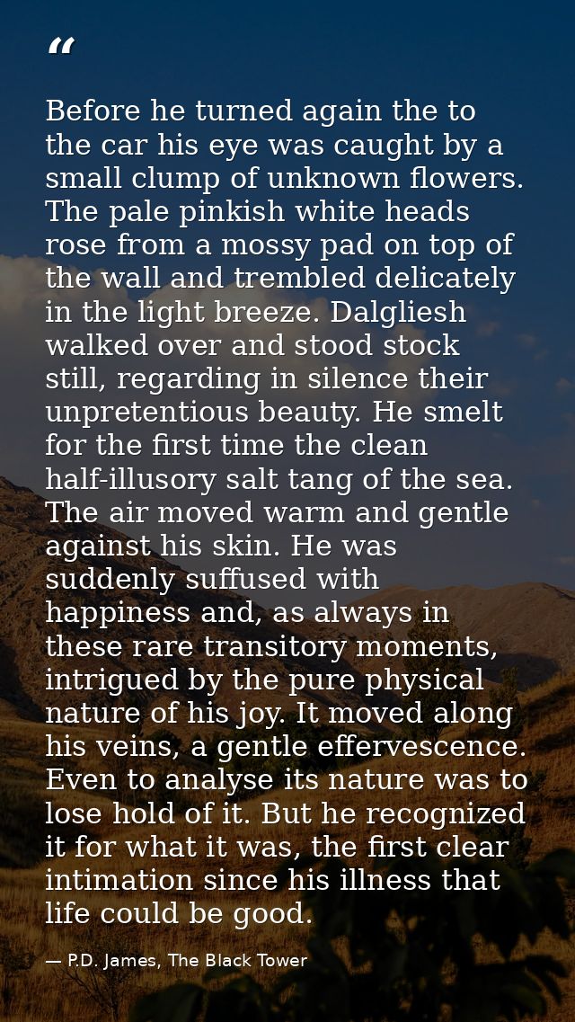 Before he turned again the to the car his eye was caught by a small clump of unknown flowers. The pale pinkish white hea — P.D. James, The Black Tower