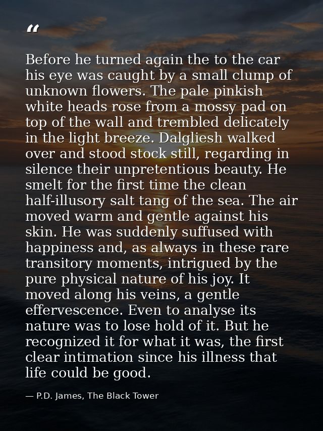 Before he turned again the to the car his eye was caught by a small clump of unknown flowers. The pale pinkish white hea — P.D. James, The Black Tower