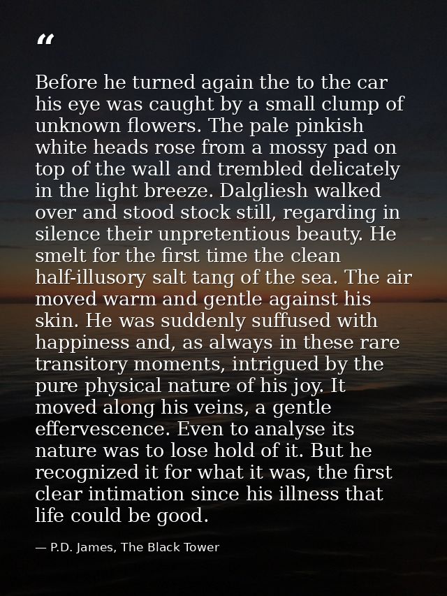 Before he turned again the to the car his eye was caught by a small clump of unknown flowers. The pale pinkish white hea — P.D. James, The Black Tower