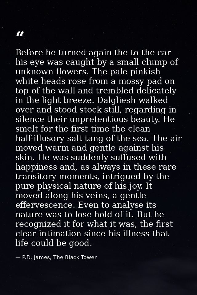Before he turned again the to the car his eye was caught by a small clump of unknown flowers. The pale pinkish white hea — P.D. James, The Black Tower