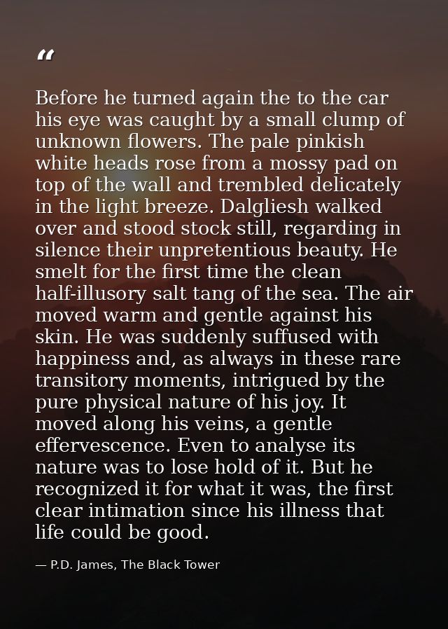 Before he turned again the to the car his eye was caught by a small clump of unknown flowers. The pale pinkish white hea — P.D. James, The Black Tower