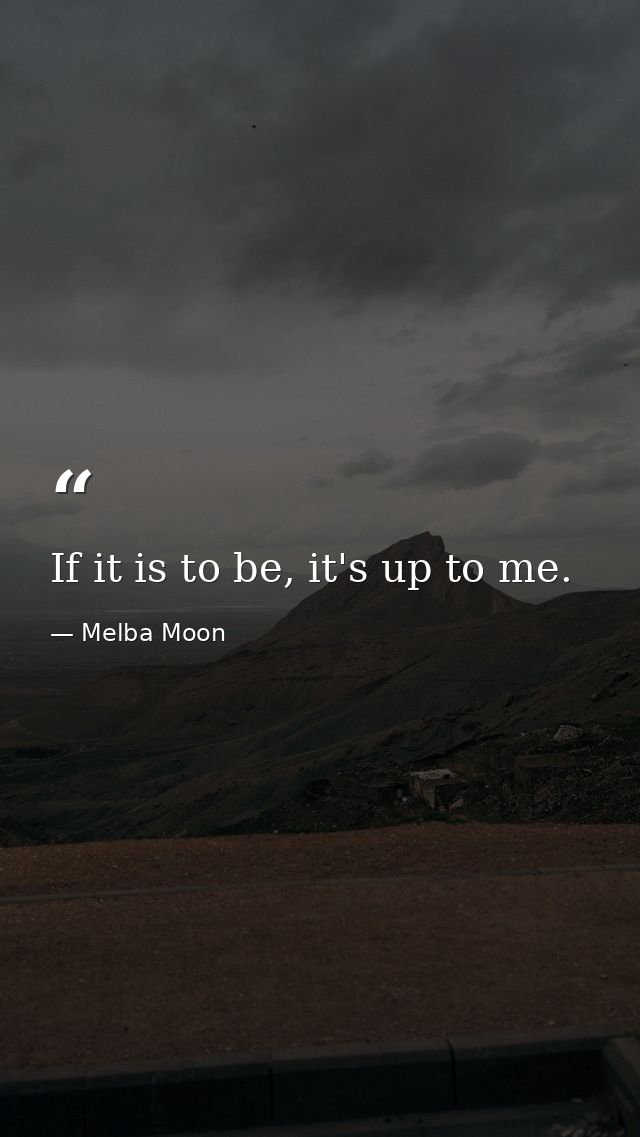 If it is to be, it's up to me. — Melba Moon