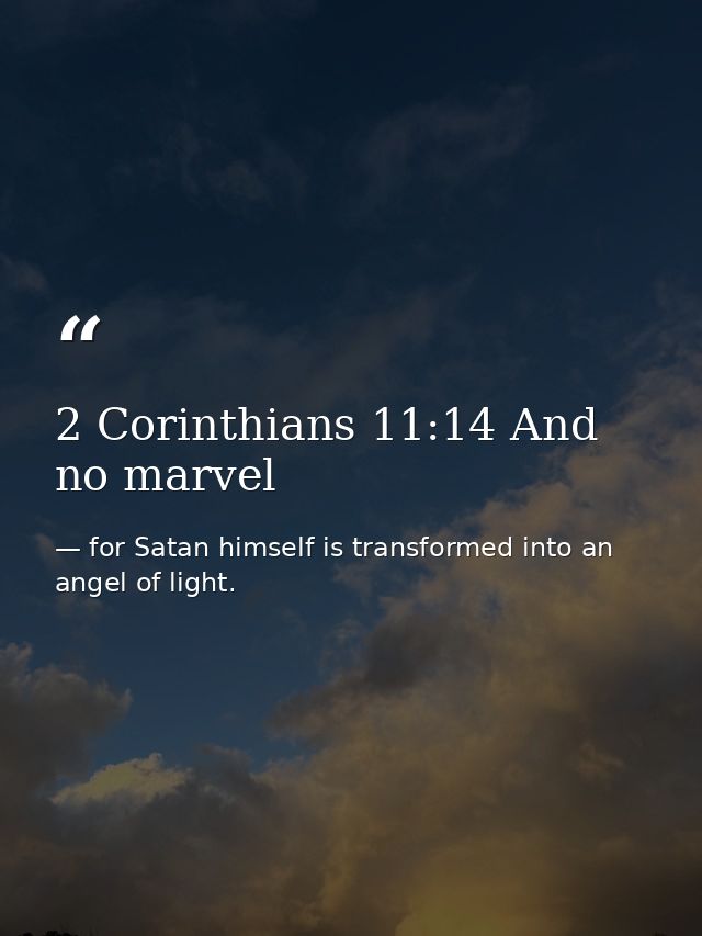 2 Corinthians 11:14 And no marvel — for Satan himself is transformed into an angel of light.