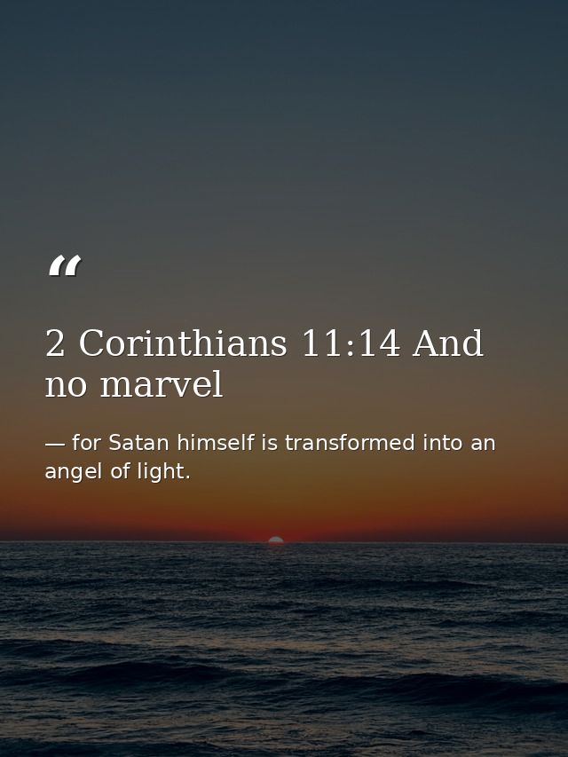 2 Corinthians 11:14 And no marvel — for Satan himself is transformed into an angel of light.