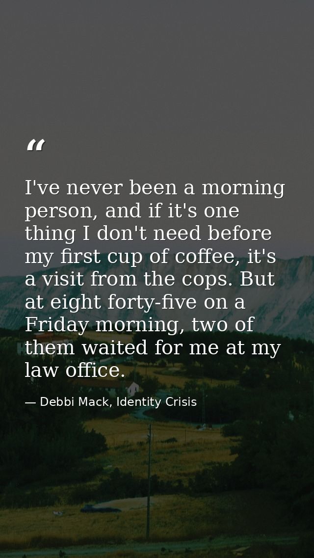 I've never been a morning person, and if it's one thing I don't need before my first cup of coffee, it's a visit from th — Debbi Mack, Identity Crisis