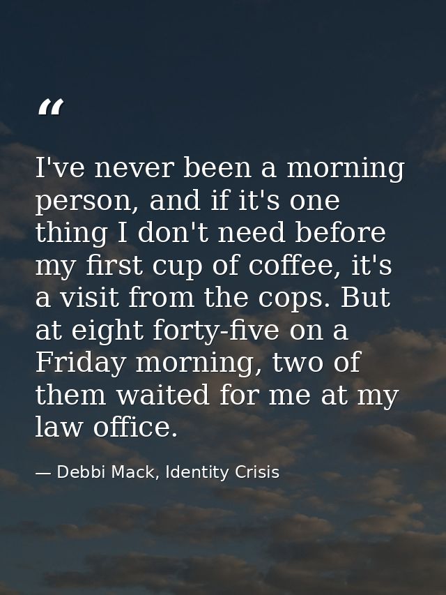 I've never been a morning person, and if it's one thing I don't need before my first cup of coffee, it's a visit from th — Debbi Mack, Identity Crisis