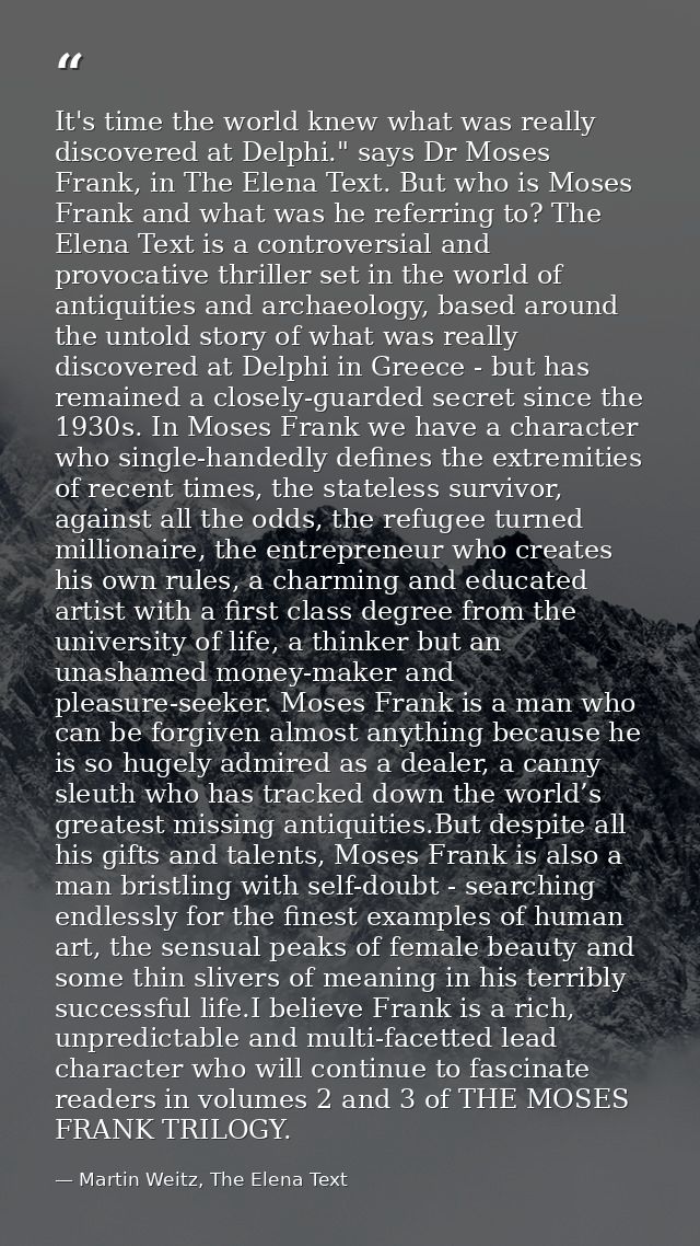 It's time the world knew what was really discovered at Delphi." says Dr Moses Frank, in The Elena Text. But who is Moses — Martin Weitz, The Elena Text
