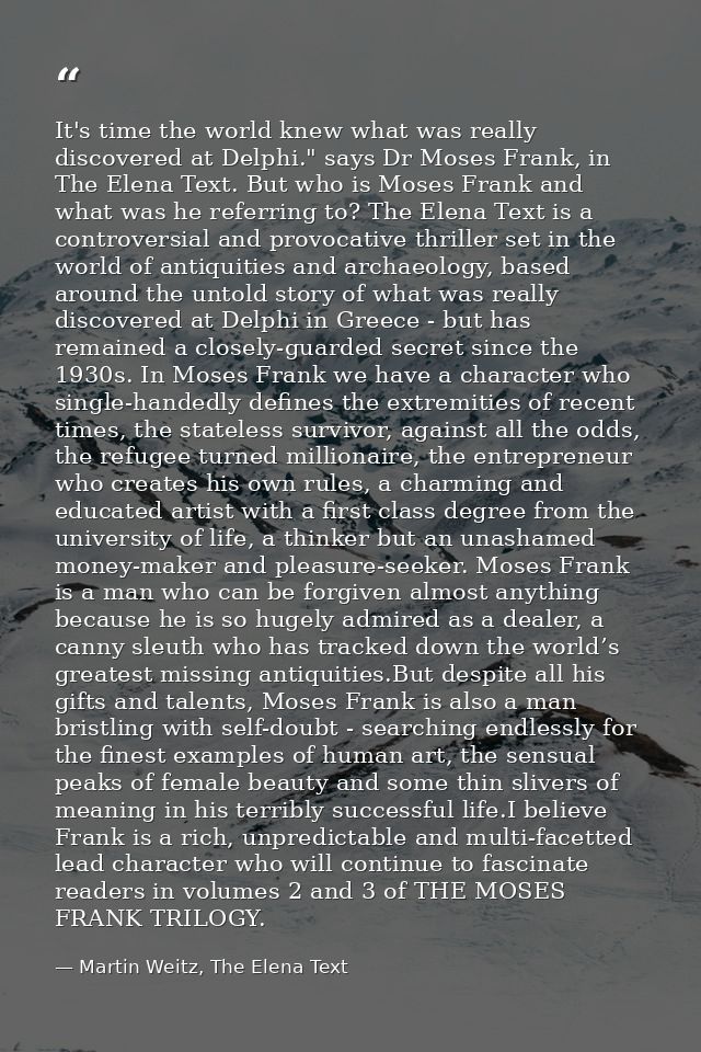 It's time the world knew what was really discovered at Delphi." says Dr Moses Frank, in The Elena Text. But who is Moses — Martin Weitz, The Elena Text