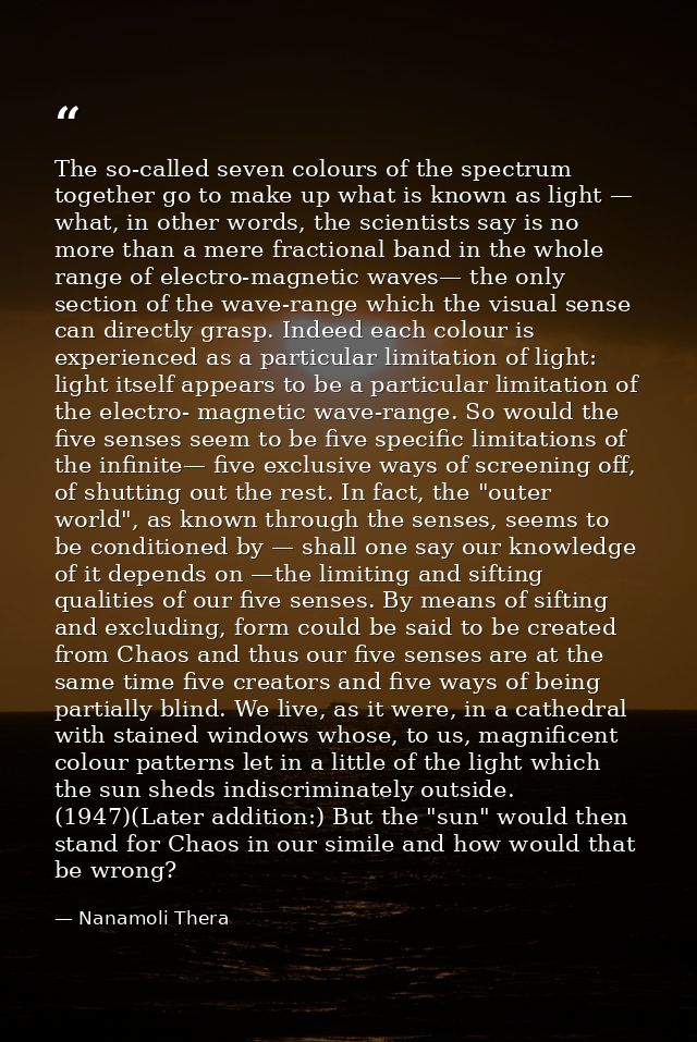 The so-called seven colours of the spectrum together go to make up what is known as light — what, in other words, the sc — Nanamoli Thera