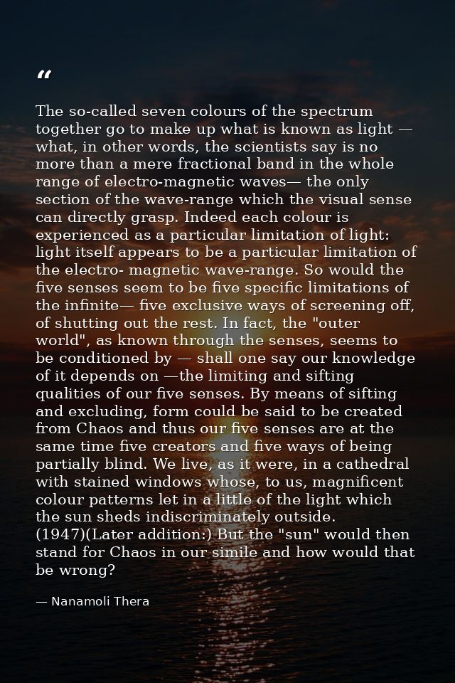 The so-called seven colours of the spectrum together go to make up what is known as light — what, in other words, the sc — Nanamoli Thera