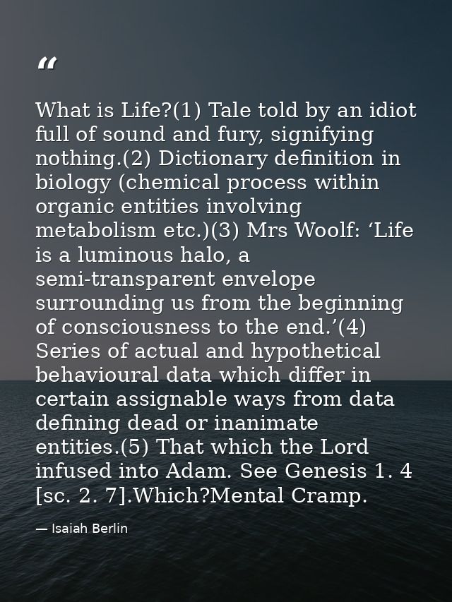 What is Life?(1) Tale told by an idiot full of sound and fury, signifying nothing.(2) Dictionary definition in biology ( — Isaiah Berlin