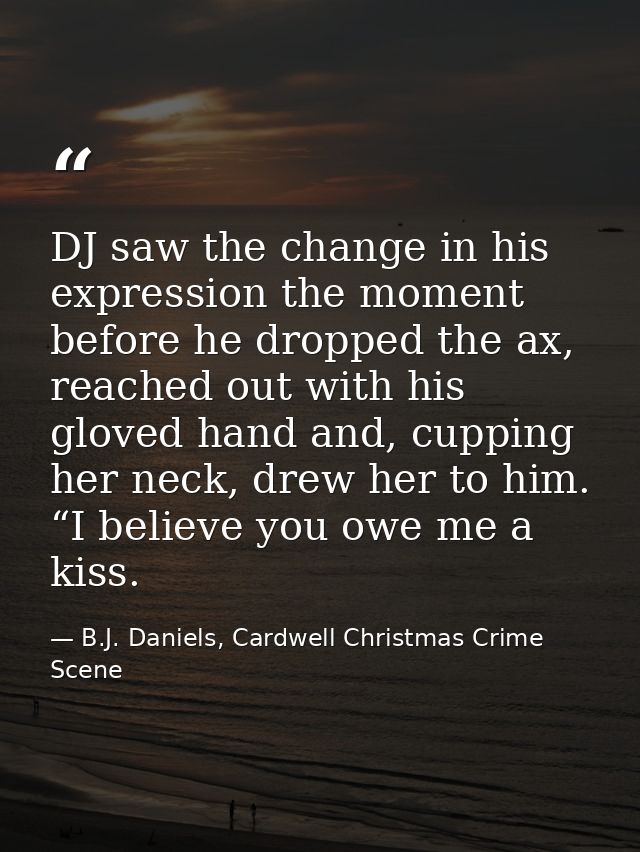 DJ saw the change in his expression the moment before he dropped the ax, reached out with his gloved hand and, cupping h — B.J. Daniels, Cardwell Christmas Crime Scene