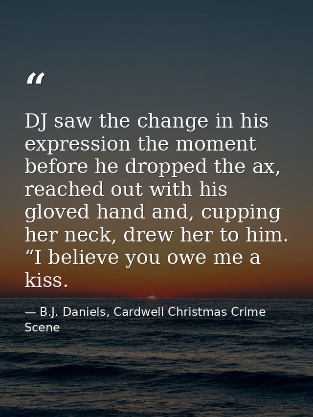 DJ saw the change in his expression the moment before he dropped the ax, reached out with his gloved hand and, cupping h — B.J. Daniels, Cardwell Christmas Crime Scene