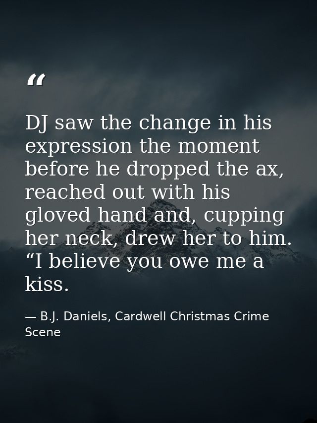 DJ saw the change in his expression the moment before he dropped the ax, reached out with his gloved hand and, cupping h — B.J. Daniels, Cardwell Christmas Crime Scene