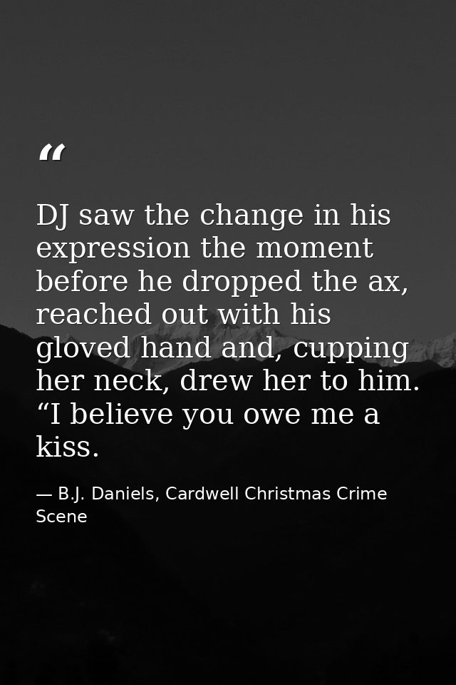 DJ saw the change in his expression the moment before he dropped the ax, reached out with his gloved hand and, cupping h — B.J. Daniels, Cardwell Christmas Crime Scene