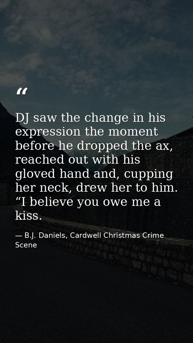DJ saw the change in his expression the moment before he dropped the ax, reached out with his gloved hand and, cupping h — B.J. Daniels, Cardwell Christmas Crime Scene