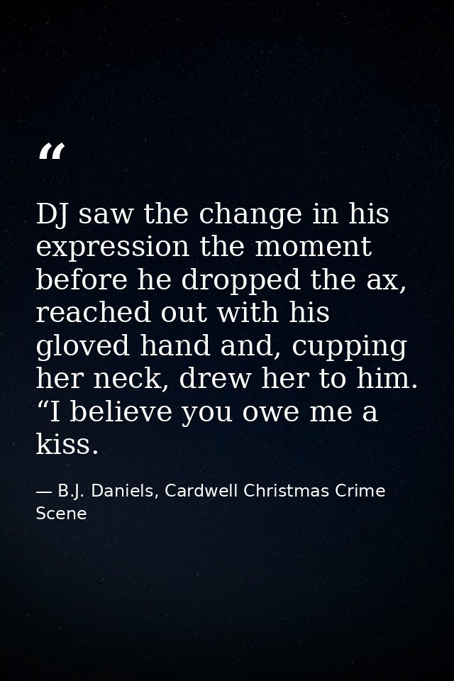 DJ saw the change in his expression the moment before he dropped the ax, reached out with his gloved hand and, cupping h — B.J. Daniels, Cardwell Christmas Crime Scene