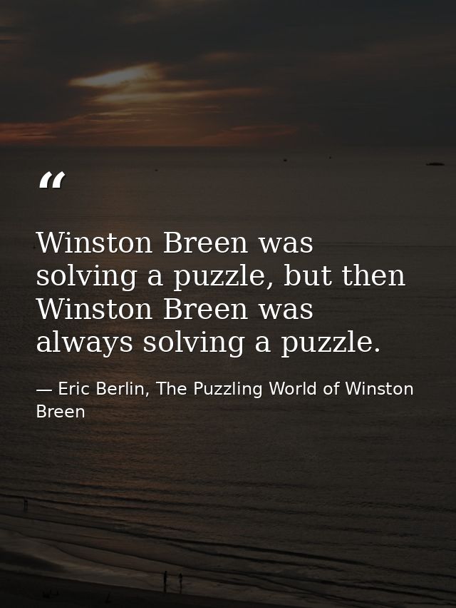 Winston Breen was solving a puzzle, but then Winston Breen was always solving a puzzle. — Eric Berlin, The Puzzling World of Winston Breen