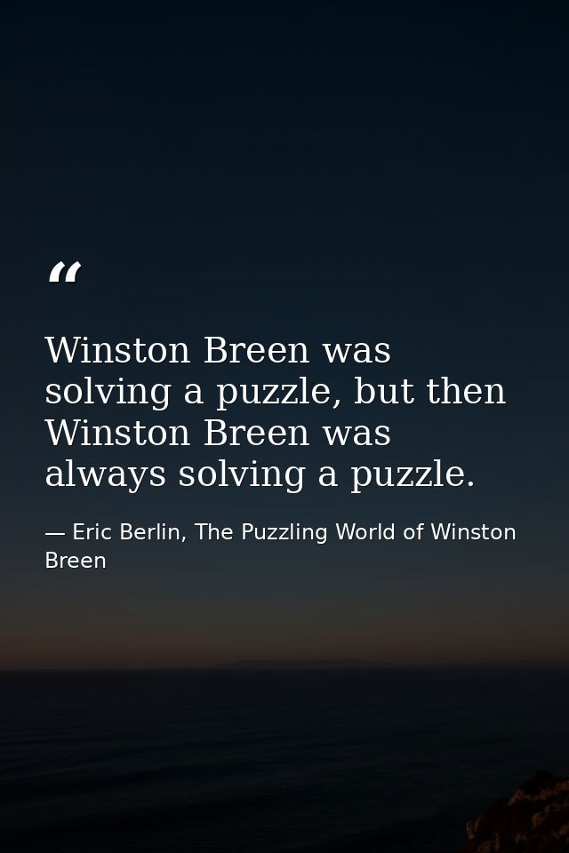 Winston Breen was solving a puzzle, but then Winston Breen was always solving a puzzle. — Eric Berlin, The Puzzling World of Winston Breen