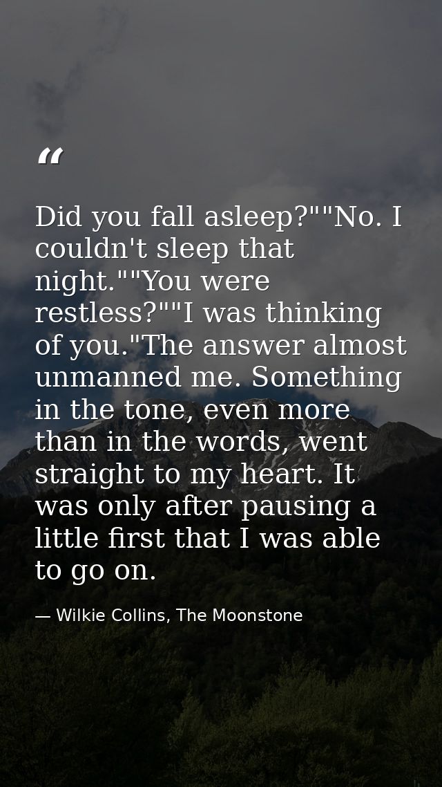Did you fall asleep?""No. I couldn't sleep that night.""You were restless?""I was thinking of you."The answer almost unm — Wilkie Collins, The Moonstone