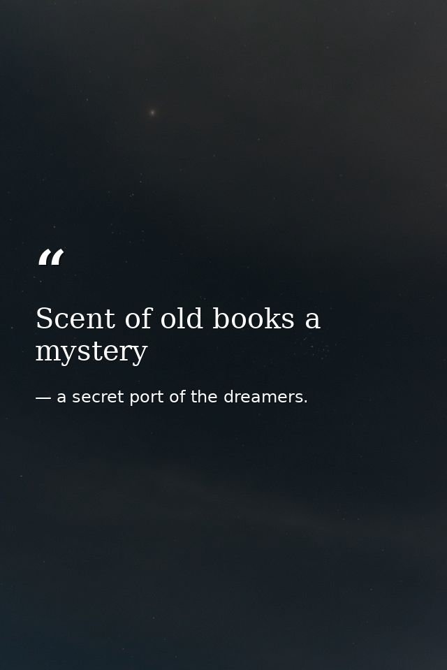 Scent of old books a mystery — a secret port of the dreamers.