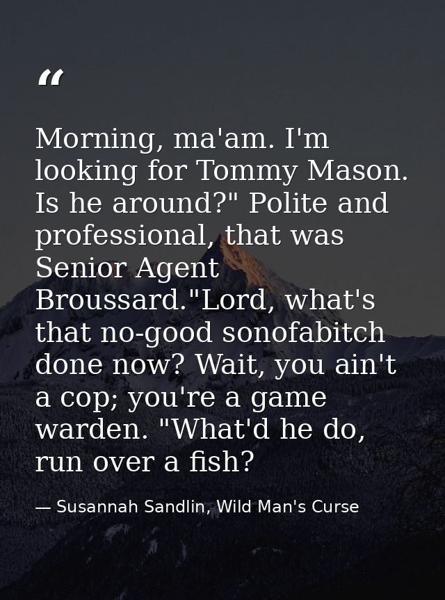 Morning, ma'am. I'm looking for Tommy Mason. Is he around?" Polite and professional, that was Senior Agent Broussard."Lo — Susannah Sandlin, Wild Man's Curse