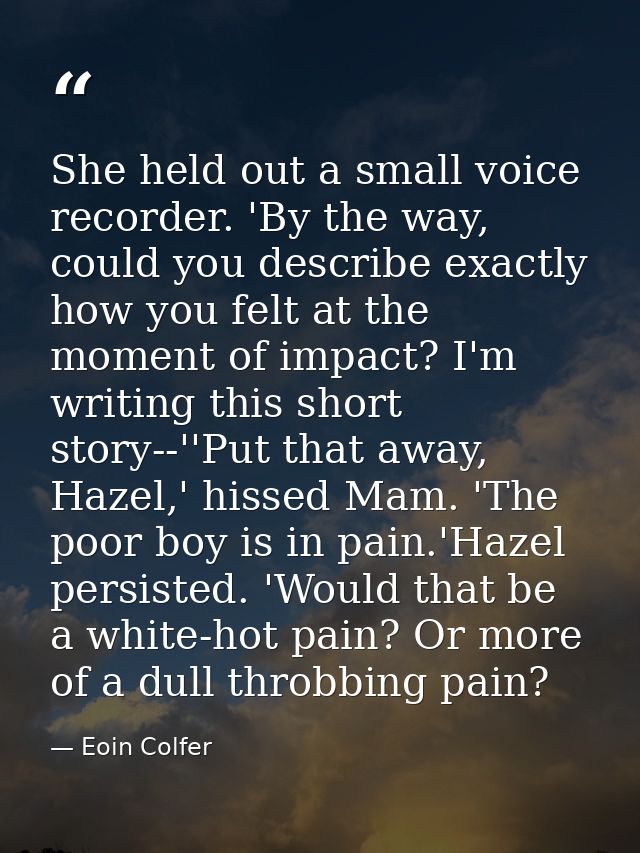She held out a small voice recorder. 'By the way, could you describe exactly how you felt at the moment of impact? I'm w — Eoin Colfer