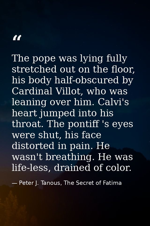 The pope was lying fully stretched out on the floor, his body half-obscured by Cardinal Villot, who was leaning over him — Peter J. Tanous, The Secret of Fatima