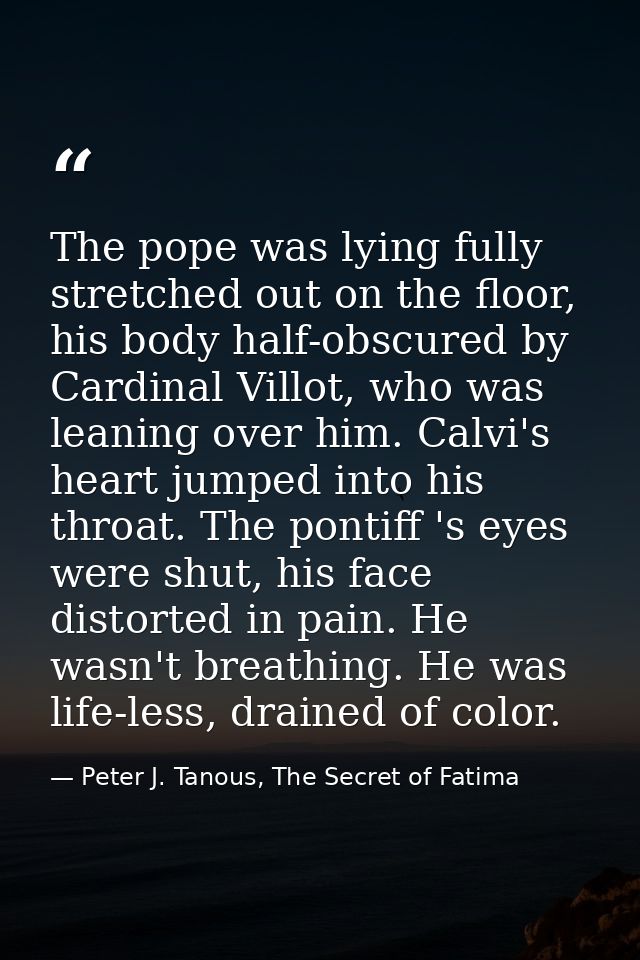 The pope was lying fully stretched out on the floor, his body half-obscured by Cardinal Villot, who was leaning over him — Peter J. Tanous, The Secret of Fatima