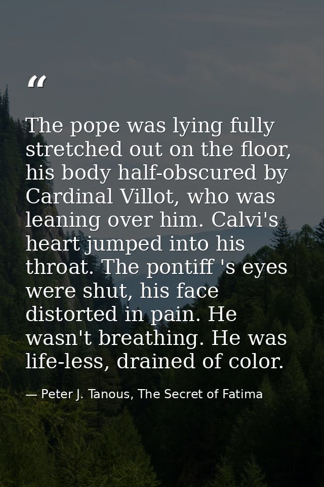 The pope was lying fully stretched out on the floor, his body half-obscured by Cardinal Villot, who was leaning over him — Peter J. Tanous, The Secret of Fatima