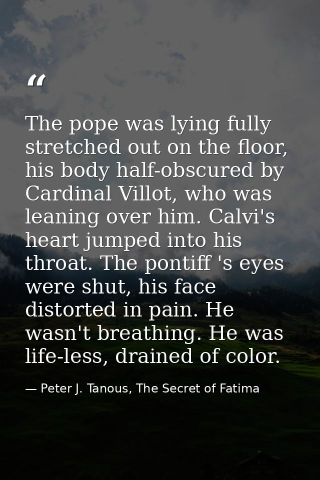 The pope was lying fully stretched out on the floor, his body half-obscured by Cardinal Villot, who was leaning over him — Peter J. Tanous, The Secret of Fatima