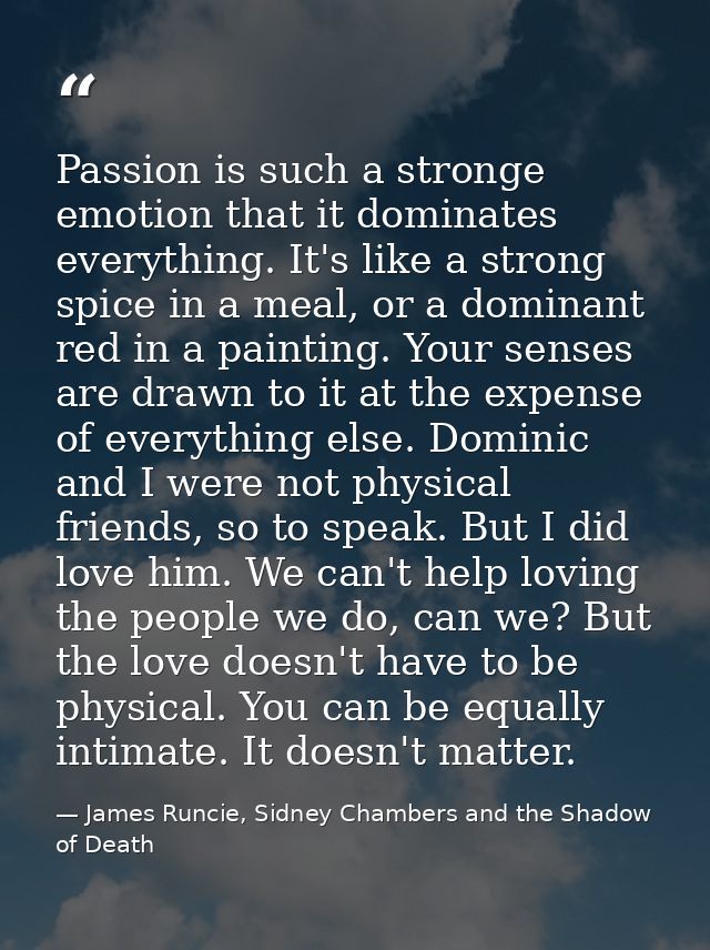 Passion is such a stronge emotion that it dominates everything. It's like a strong spice in a meal, or a dominant red in — James Runcie, Sidney Chambers and the Shadow of Death