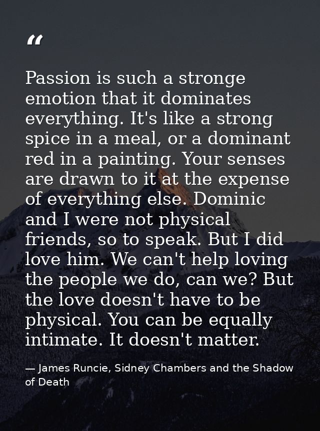 Passion is such a stronge emotion that it dominates everything. It's like a strong spice in a meal, or a dominant red in — James Runcie, Sidney Chambers and the Shadow of Death