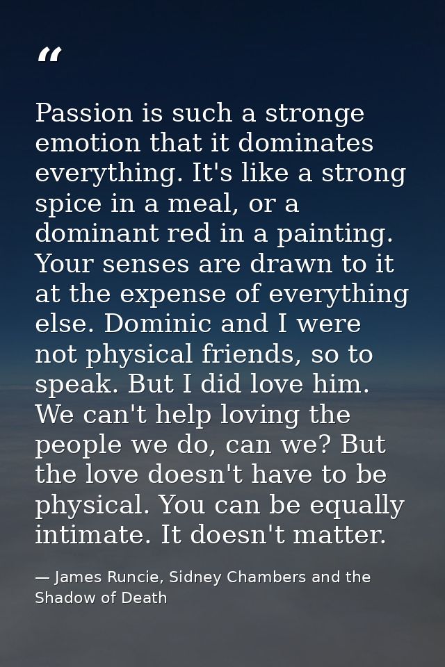Passion is such a stronge emotion that it dominates everything. It's like a strong spice in a meal, or a dominant red in — James Runcie, Sidney Chambers and the Shadow of Death