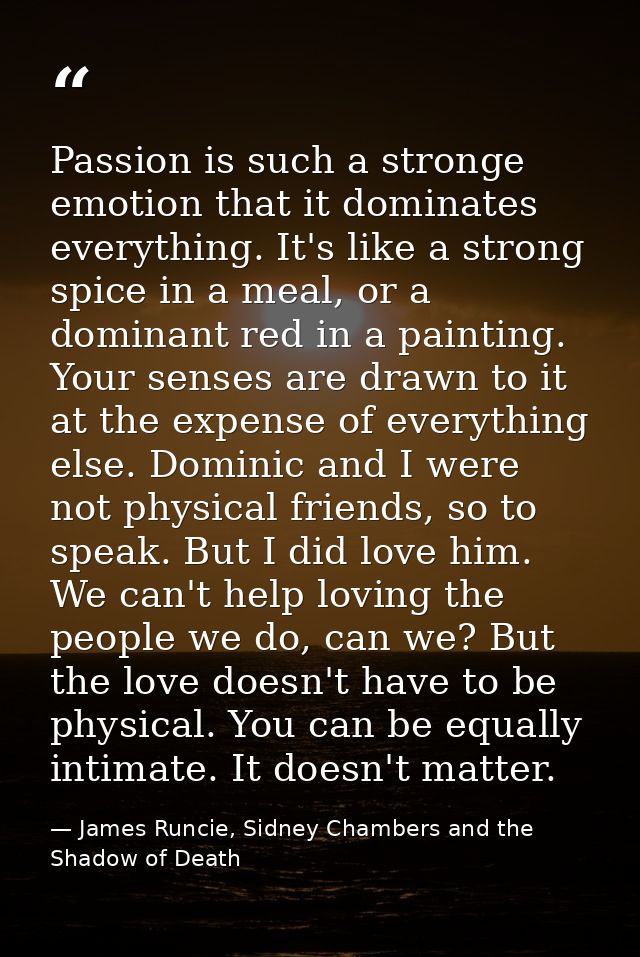 Passion is such a stronge emotion that it dominates everything. It's like a strong spice in a meal, or a dominant red in — James Runcie, Sidney Chambers and the Shadow of Death