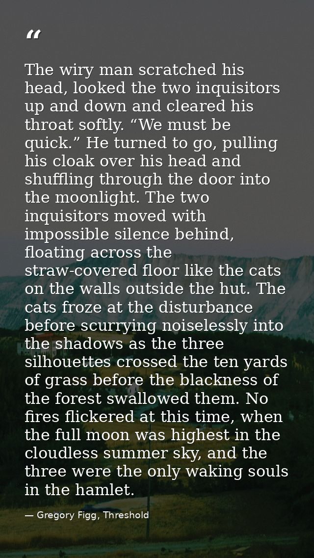 The wiry man scratched his head, looked the two inquisitors up and down and cleared his throat softly. “We must be quick — Gregory Figg, Threshold