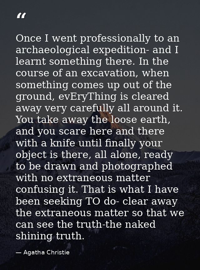 Once I went professionally to an archaeological expedition- and I learnt something there. In the course of an excavation — Agatha Christie